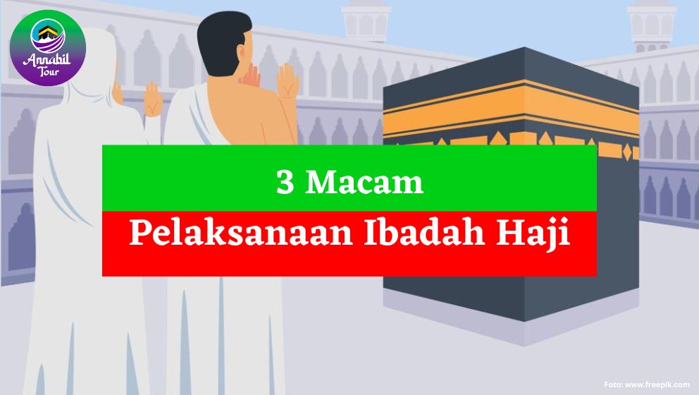 3 Macam Pelaksanaan Ibadah Haji dalam Islam yang Wajib Kamu Tau!!!